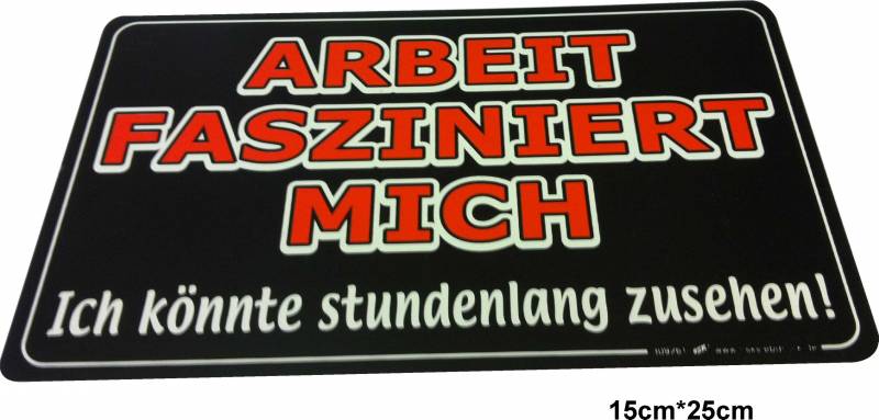 Kunststoffschild Arbeit fasziniert mich Funschild 15 x 25cm